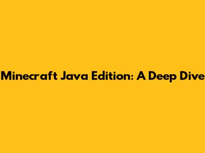 Minecraft Java Edition: A Deep Dive