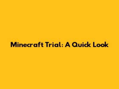 Minecraft Trial: A Quick Look