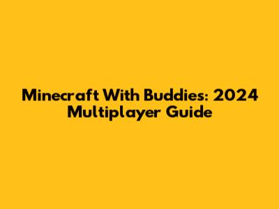 Minecraft With Buddies: 2024 Multiplayer Guide