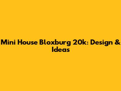 Mini House Bloxburg 20k: Design & Ideas