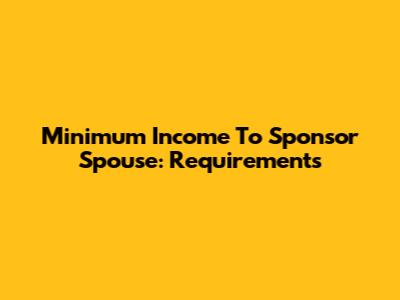 Minimum Income To Sponsor Spouse: Requirements