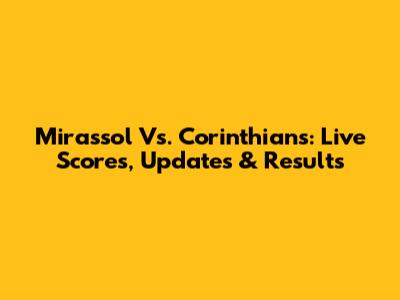 Mirassol Vs. Corinthians: Live Scores, Updates & Results