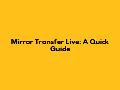 Mirror Transfer Live: A Quick Guide