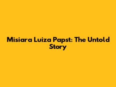 Misiara Luiza Papst: The Untold Story