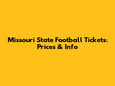 Missouri State Football Tickets: Prices & Info