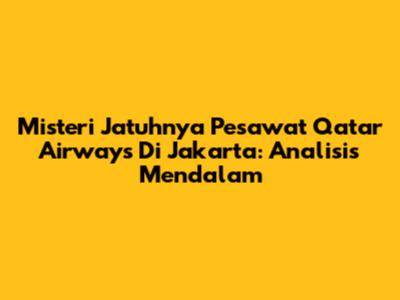 Misteri Jatuhnya Pesawat Qatar Airways Di Jakarta: Analisis Mendalam