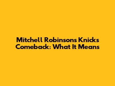 Mitchell Robinson's Knicks Comeback: What It Means