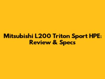 Mitsubishi L200 Triton Sport HPE: Review & Specs