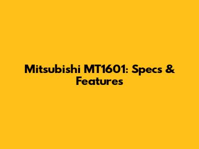 Mitsubishi MT1601: Specs & Features