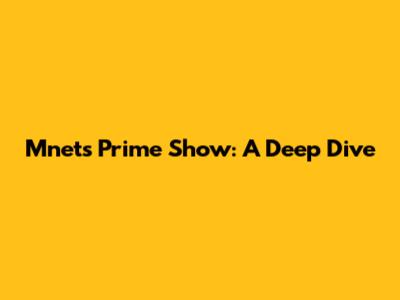 Mnet's Prime Show: A Deep Dive