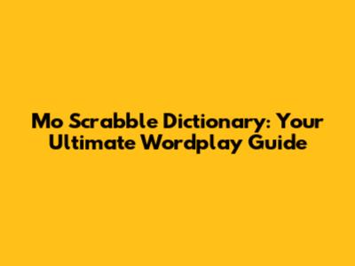 Mo Scrabble Dictionary: Your Ultimate Wordplay Guide