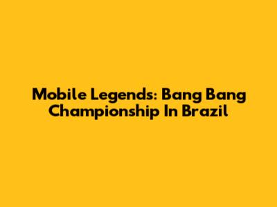 Mobile Legends: Bang Bang Championship In Brazil