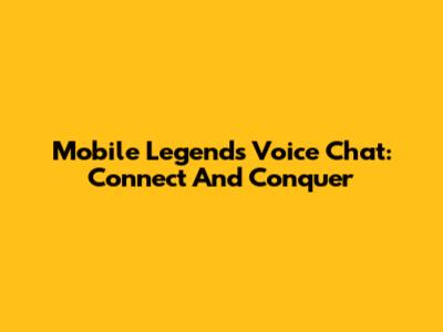Mobile Legends Voice Chat: Connect And Conquer