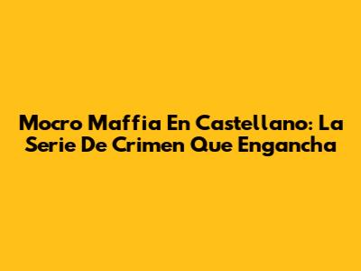 Mocro Maffia En Castellano: La Serie De Crimen Que Engancha