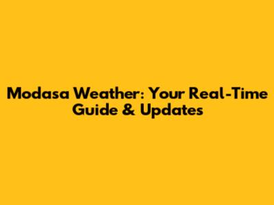 Modasa Weather: Your Real-Time Guide & Updates