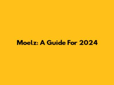 Moelz: A Guide For 2024