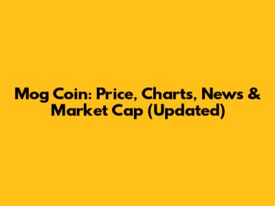 Mog Coin: Price, Charts, News & Market Cap (Updated)