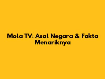 Mola TV: Asal Negara & Fakta Menariknya
