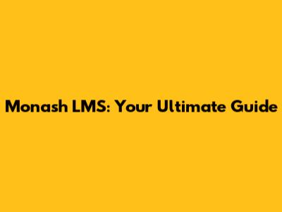 Monash LMS: Your Ultimate Guide