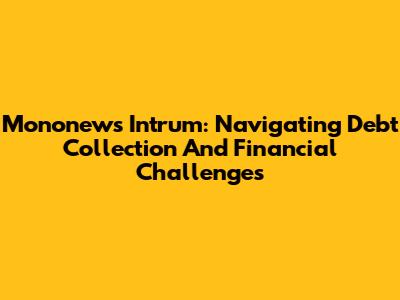 Mononews Intrum: Navigating Debt Collection And Financial Challenges