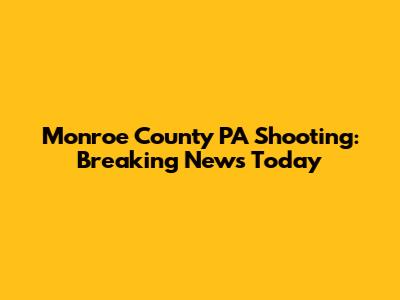 Monroe County PA Shooting: Breaking News Today