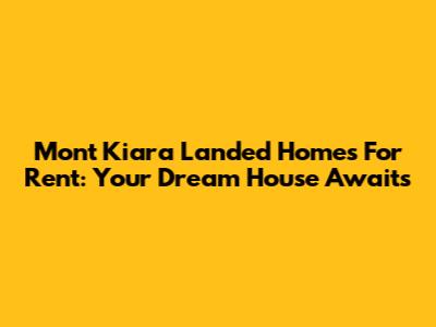 Mont Kiara Landed Homes For Rent: Your Dream House Awaits