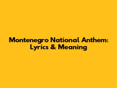 Montenegro National Anthem: Lyrics & Meaning