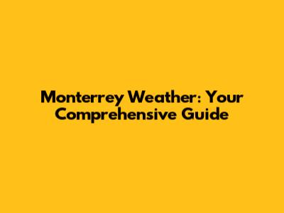 Monterrey Weather: Your Comprehensive Guide