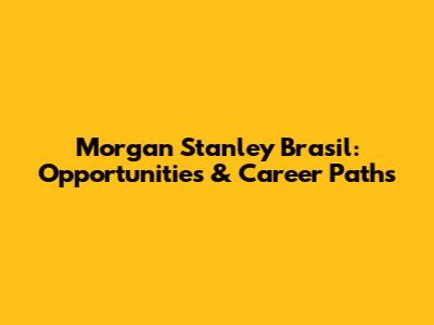 Morgan Stanley Brasil: Opportunities & Career Paths