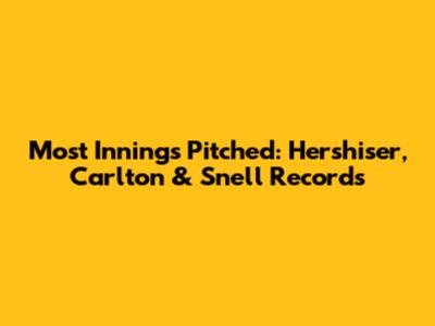 Most Innings Pitched: Hershiser, Carlton & Snell Records