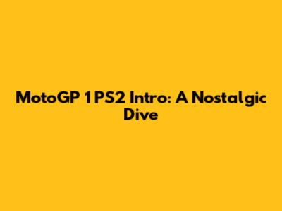 MotoGP 1 PS2 Intro: A Nostalgic Dive