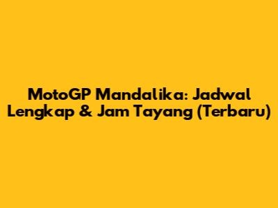MotoGP Mandalika: Jadwal Lengkap & Jam Tayang (Terbaru)