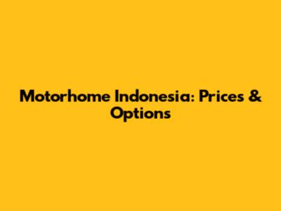 Motorhome Indonesia: Prices & Options