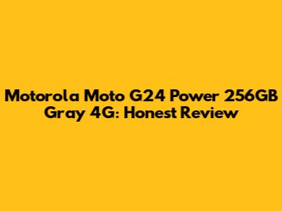 Motorola Moto G24 Power 256GB Gray 4G: Honest Review