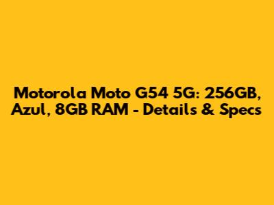 Motorola Moto G54 5G: 256GB, Azul, 8GB RAM - Details & Specs