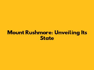 Mount Rushmore: Unveiling Its State