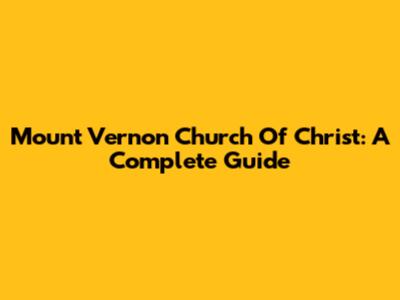Mount Vernon Church Of Christ: A Complete Guide