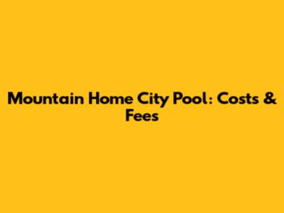 Mountain Home City Pool: Costs & Fees