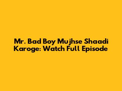 Mr. Bad Boy Mujhse Shaadi Karoge: Watch Full Episode