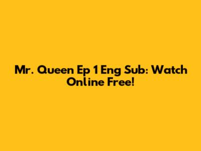 Mr. Queen Ep 1 Eng Sub: Watch Online Free!