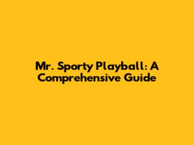 Mr. Sporty Playball: A Comprehensive Guide