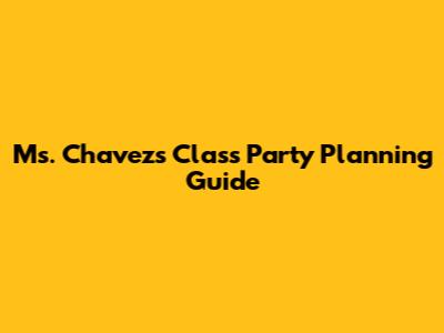 Ms. Chavez's Class Party Planning Guide