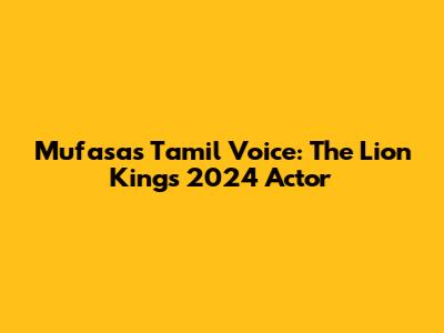 Mufasa's Tamil Voice: The Lion King's 2024 Actor