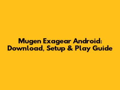 Mugen Exagear Android: Download, Setup & Play Guide