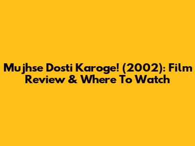 Mujhse Dosti Karoge! (2002): Film Review & Where To Watch