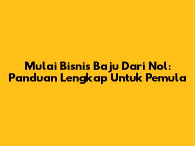 Mulai Bisnis Baju Dari Nol: Panduan Lengkap Untuk Pemula
