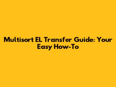 Multisort EL Transfer Guide: Your Easy How-To