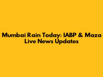 Mumbai Rain Today: IABP & Maza Live News Updates
