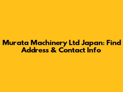 Murata Machinery Ltd Japan: Find Address & Contact Info