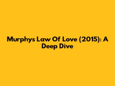 Murphy's Law Of Love (2015): A Deep Dive